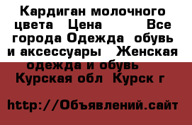 Кардиган молочного цвета › Цена ­ 200 - Все города Одежда, обувь и аксессуары » Женская одежда и обувь   . Курская обл.,Курск г.